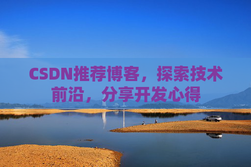 CSDN推荐博客，探索技术前沿，分享开发心得